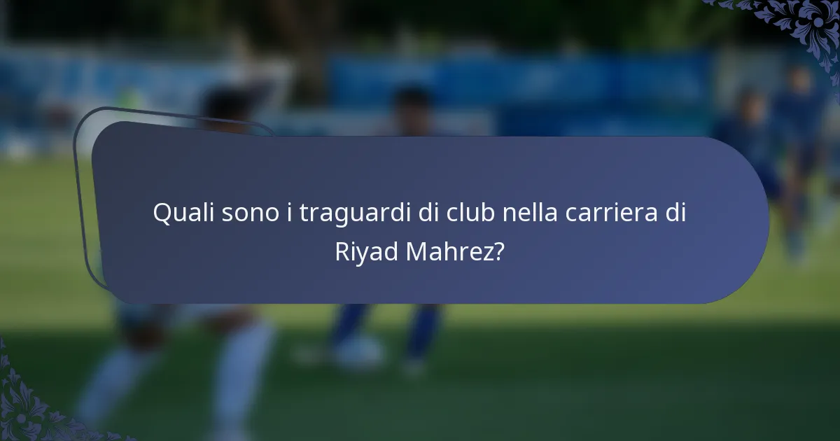 Quali sono i traguardi di club nella carriera di Riyad Mahrez?