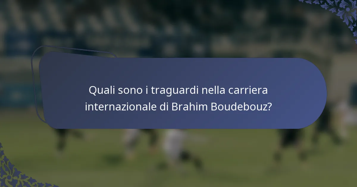 Quali sono i traguardi nella carriera internazionale di Brahim Boudebouz?