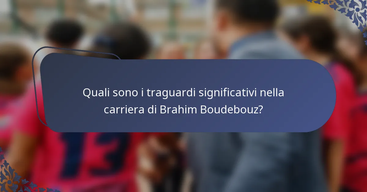 Quali sono i traguardi significativi nella carriera di Brahim Boudebouz?