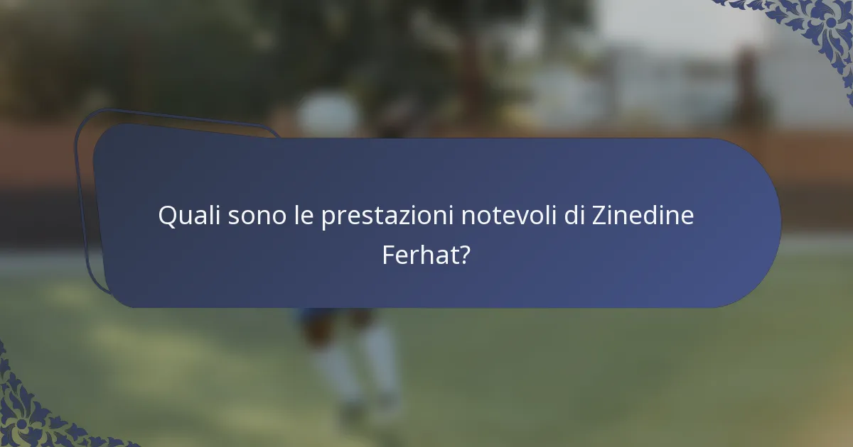 Quali sono le prestazioni notevoli di Zinedine Ferhat?