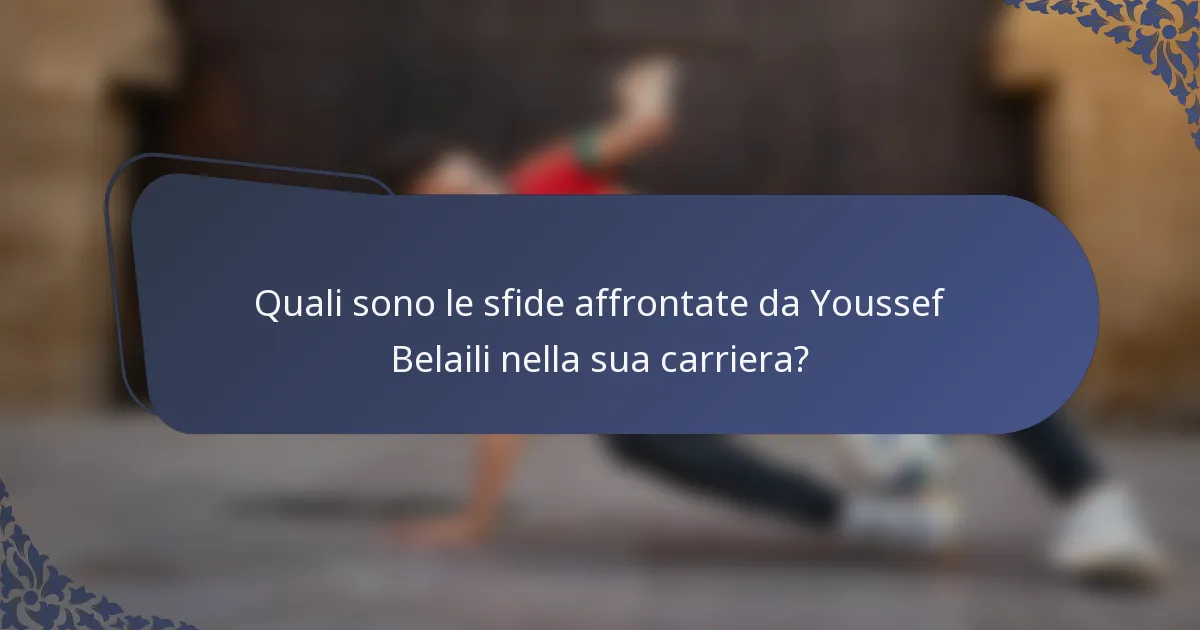 Quali sono le sfide affrontate da Youssef Belaili nella sua carriera?