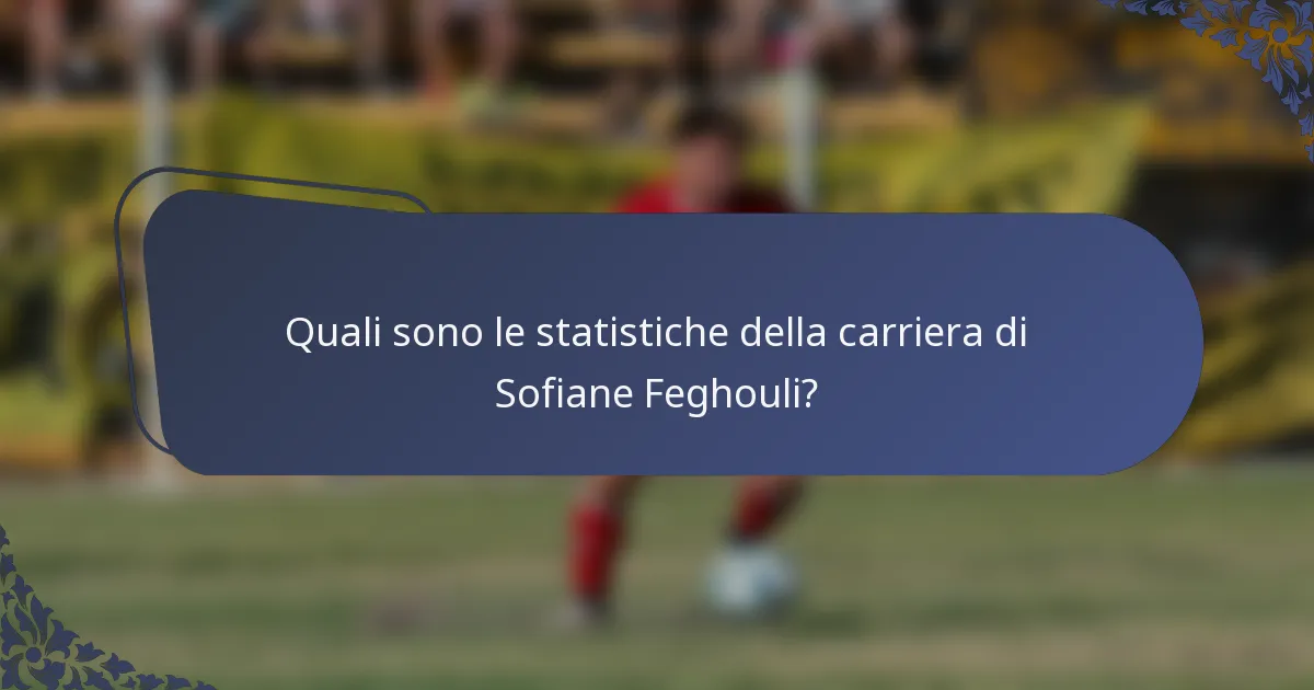 Quali sono le statistiche della carriera di Sofiane Feghouli?