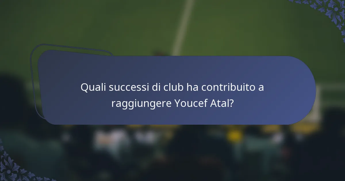 Quali successi di club ha contribuito a raggiungere Youcef Atal?