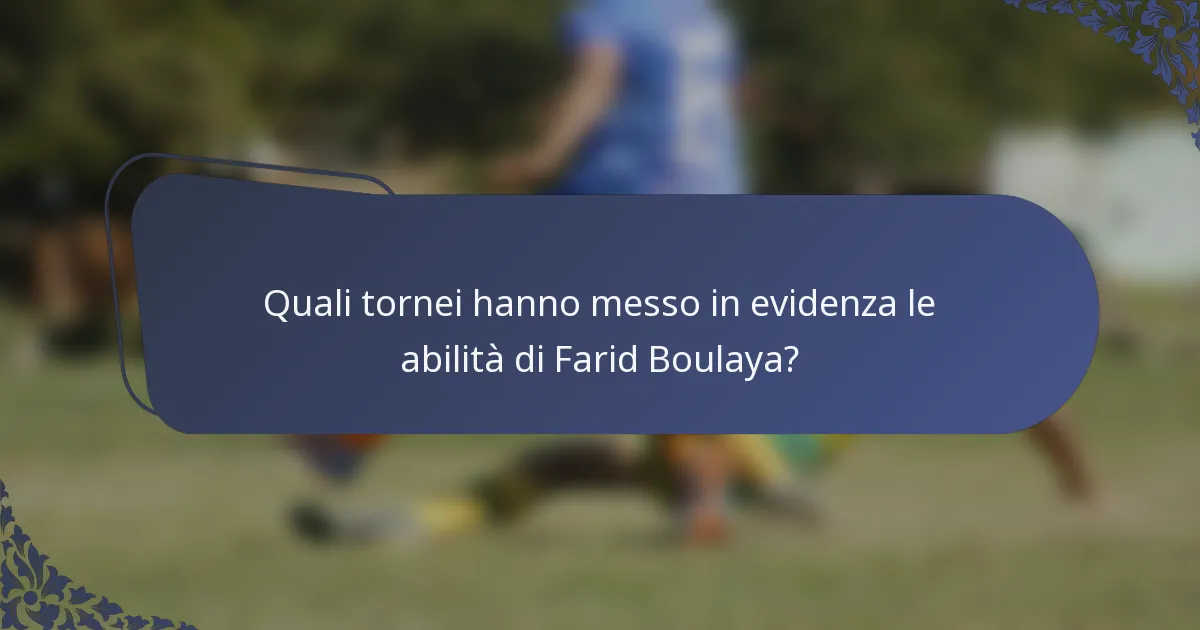 Quali tornei hanno messo in evidenza le abilità di Farid Boulaya?