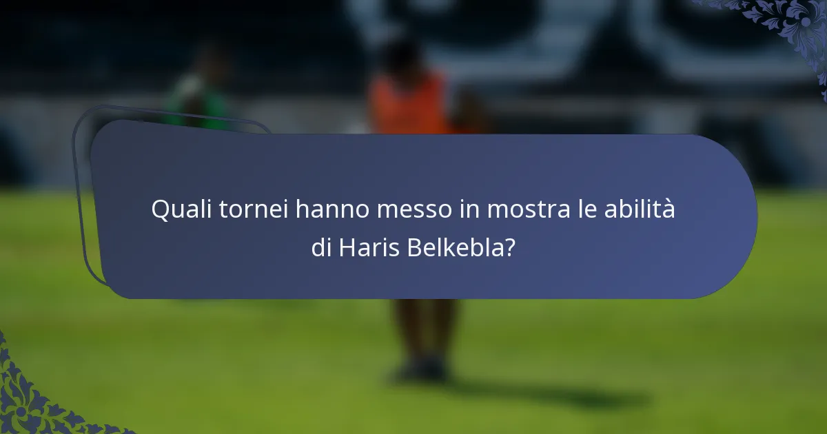 Quali tornei hanno messo in mostra le abilità di Haris Belkebla?