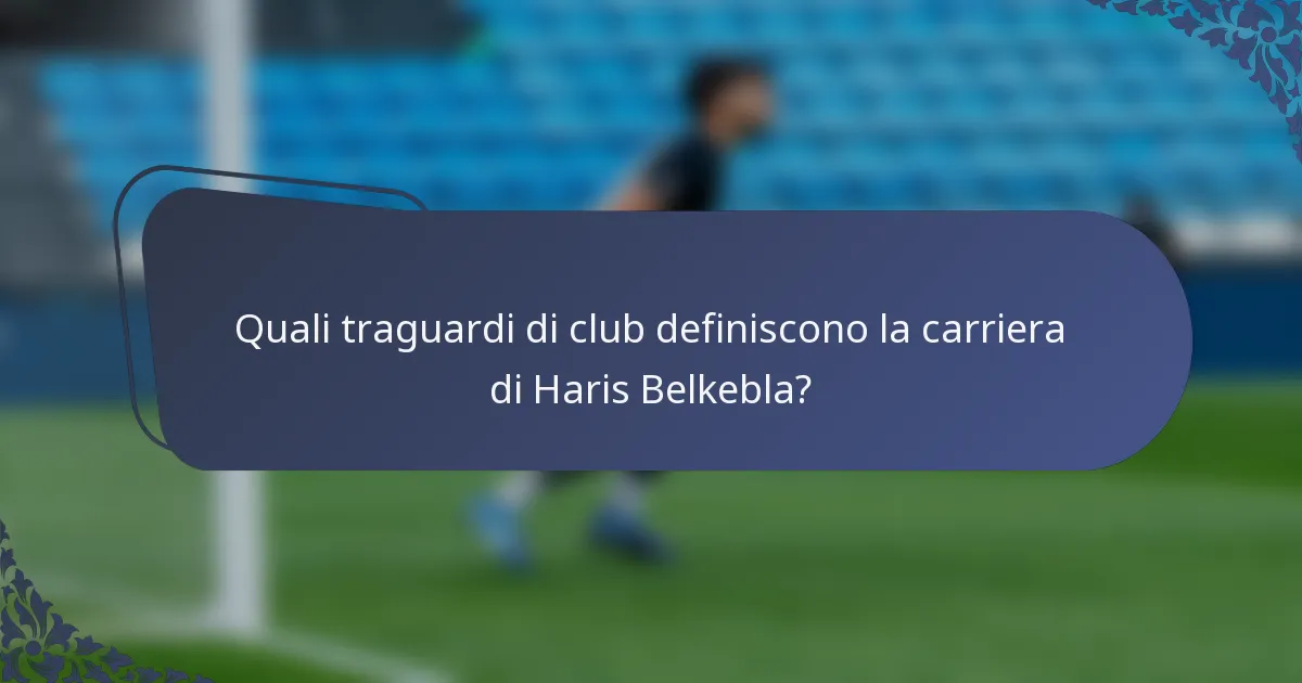 Quali traguardi di club definiscono la carriera di Haris Belkebla?